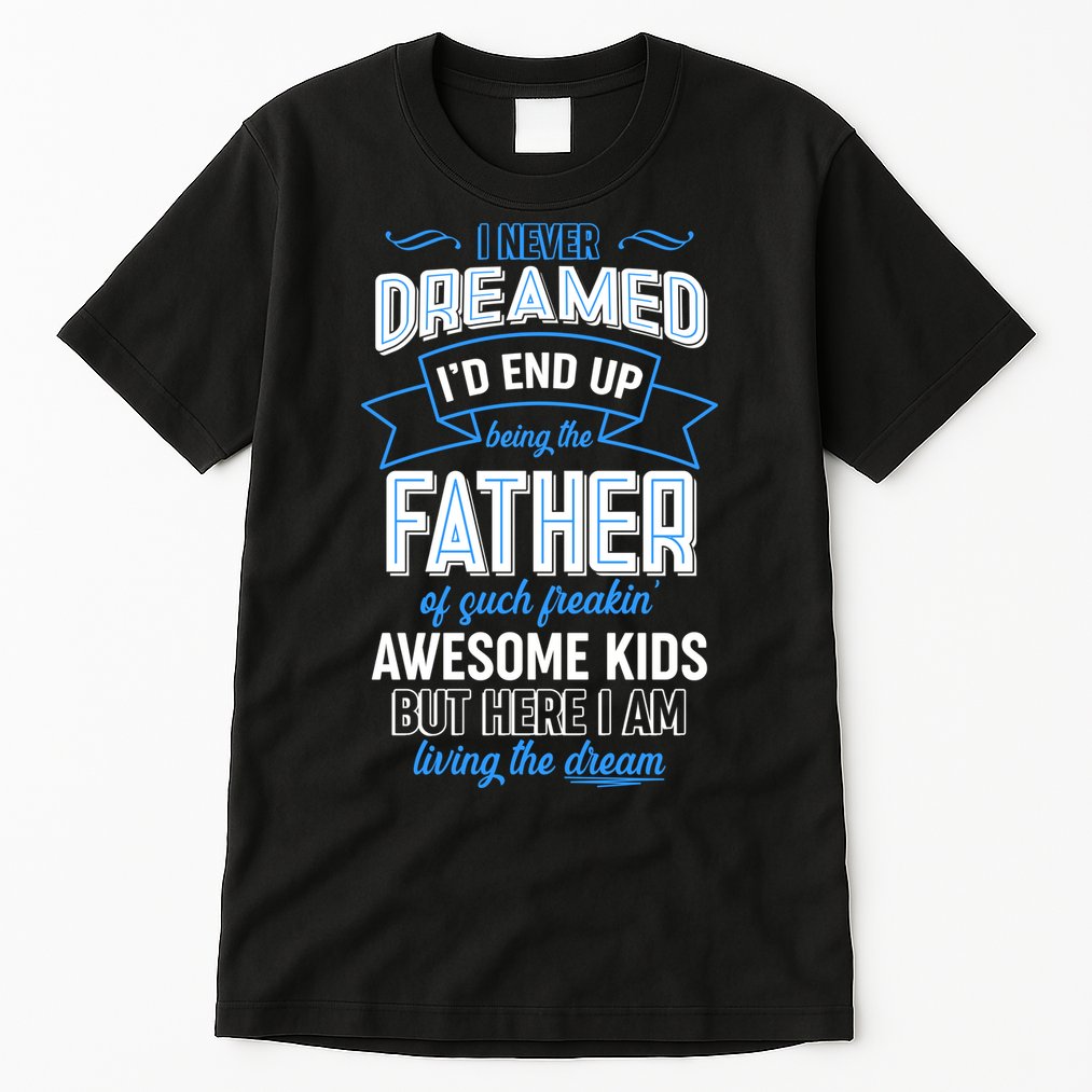 I Never Dreamed I'd End Up Being The Father Of Awesome Kids Tall T-Shirt