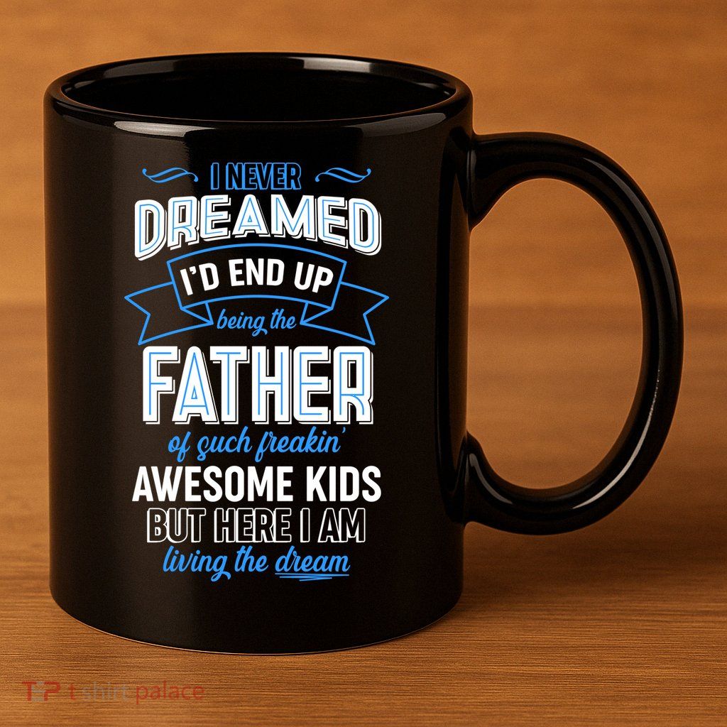 I Never Dreamed I'd End Up Being The Father Of Awesome Kids 11oz C Handle Ceramic Mug