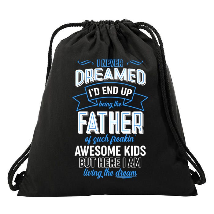 I Never Dreamed I'd End Up Being The Father Of Awesome Kids Drawstring Bag