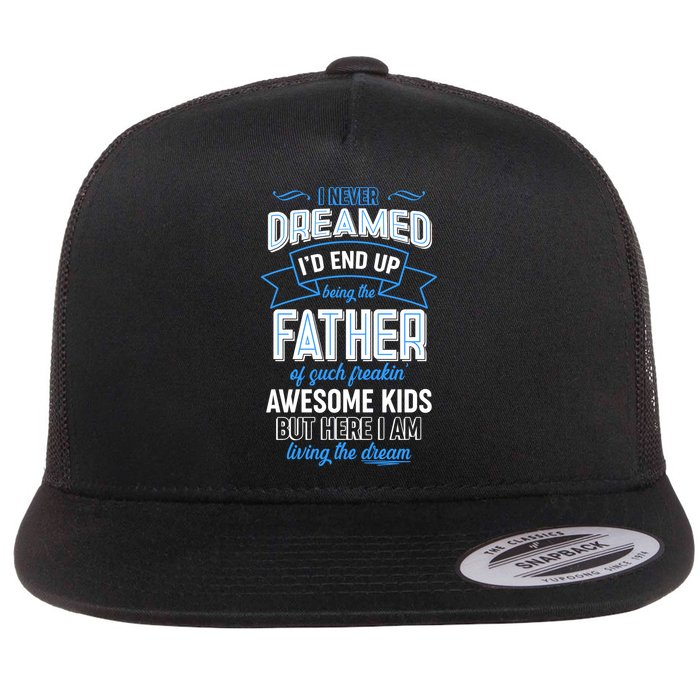 I Never Dreamed I'd End Up Being The Father Of Awesome Kids Flat Bill Trucker Hat