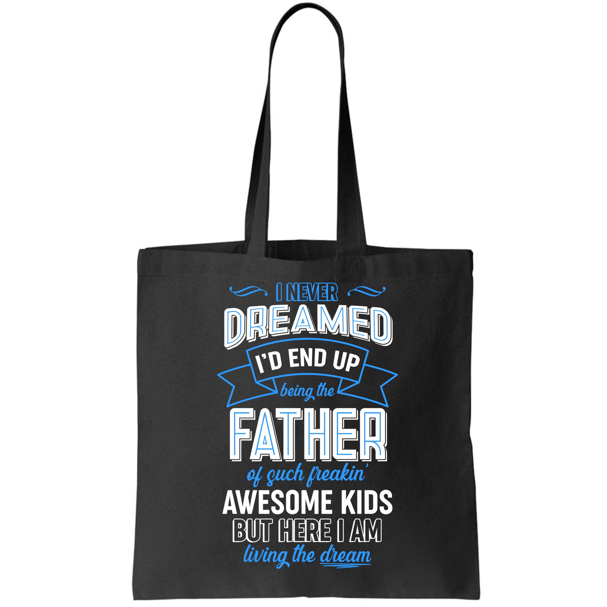 I Never Dreamed I'd End Up Being The Father Of Awesome Kids Bag