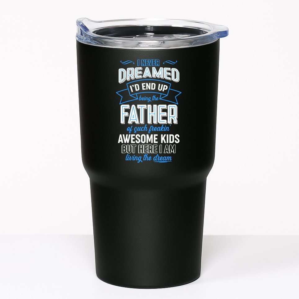I Never Dreamed I'd End Up Being The Father Of Awesome Kids Tumbler
