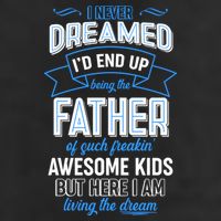 I Never Dreamed I'd End Up Being The Father Of Awesome Kids Tumbler
