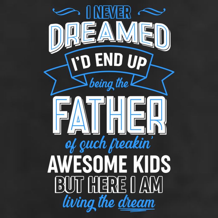 I Never Dreamed I'd End Up Being The Father Of Awesome Kids Tumbler