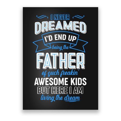 I Never Dreamed I'd End Up Being The Father Of Awesome Kids Poster
