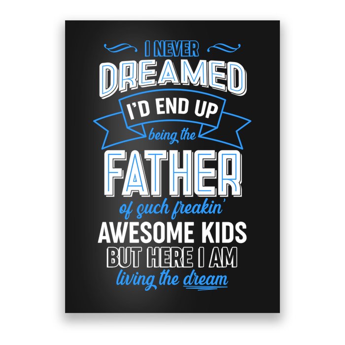 I Never Dreamed I'd End Up Being The Father Of Awesome Kids Poster
