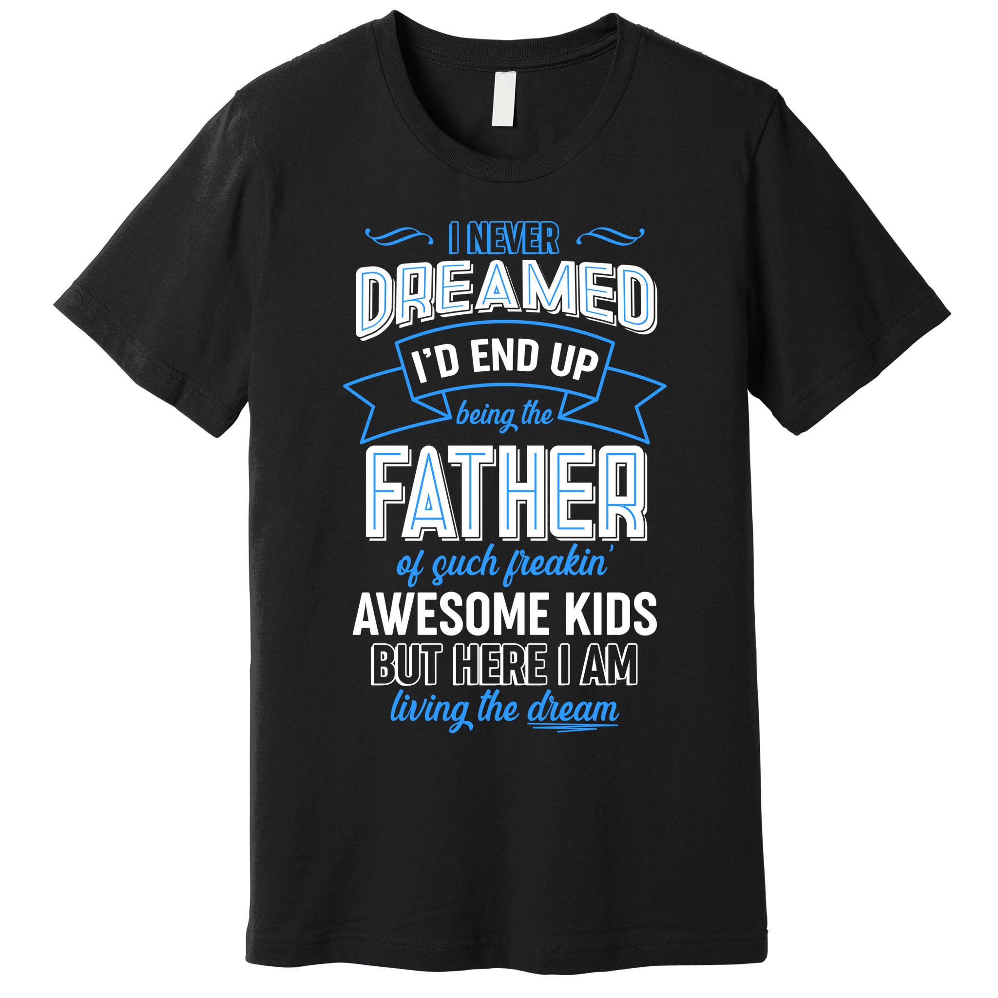I Never Dreamed I'd End Up Being The Father Of Awesome Kids Premium T-Shirt
