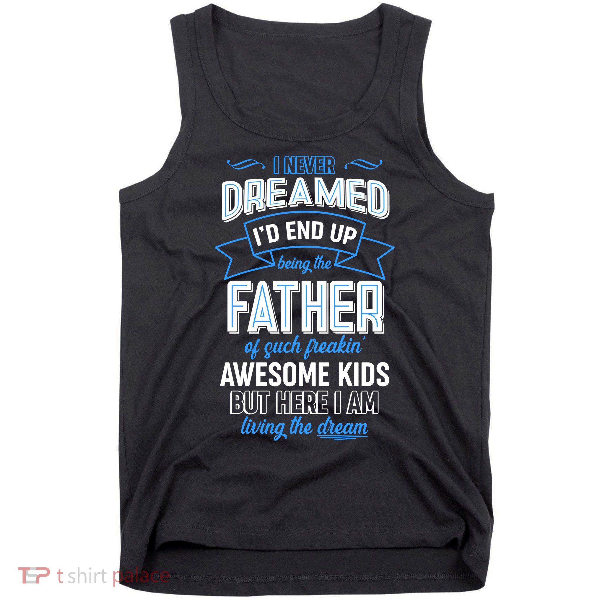I Never Dreamed I'd End Up Being The Father Of Awesome Kids Tank Top