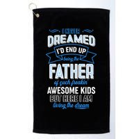 I Never Dreamed I'd End Up Being The Father Of Awesome Kids Golf Towel