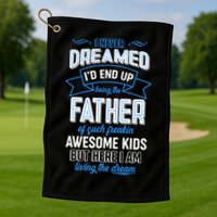 I Never Dreamed I'd End Up Being The Father Of Awesome Kids Golf Towel