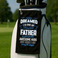 I Never Dreamed I'd End Up Being The Father Of Awesome Kids Golf Towel