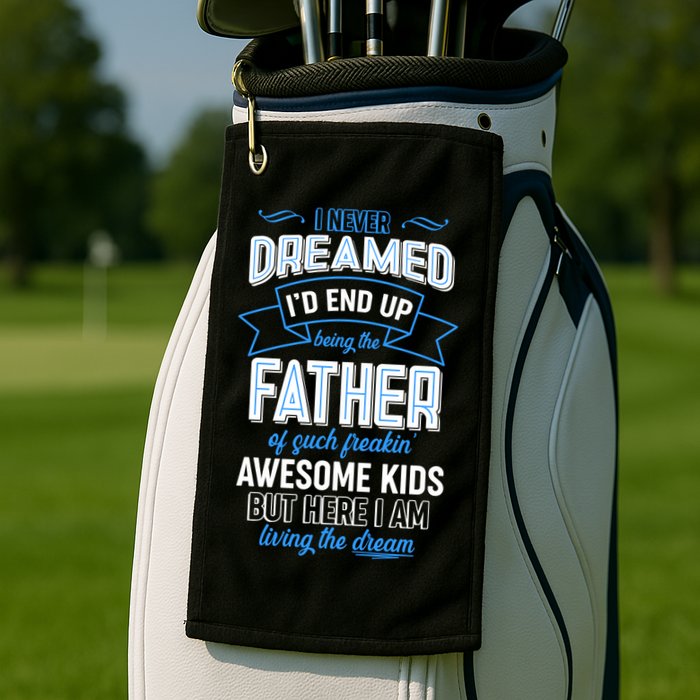 I Never Dreamed I'd End Up Being The Father Of Awesome Kids Golf Towel