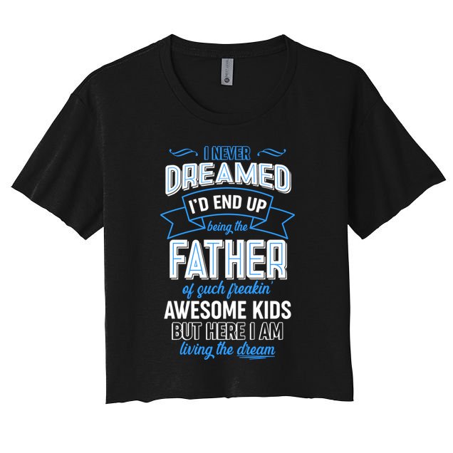 I Never Dreamed I'd End Up Being The Father Of Awesome Kids Crop Top
