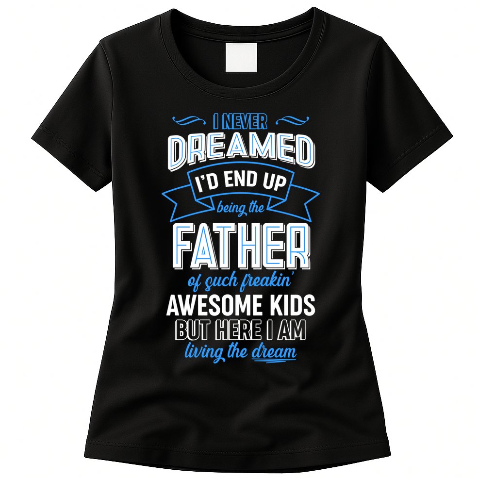 I Never Dreamed I'd End Up Being The Father Of Awesome Kids Womens T-Shirt