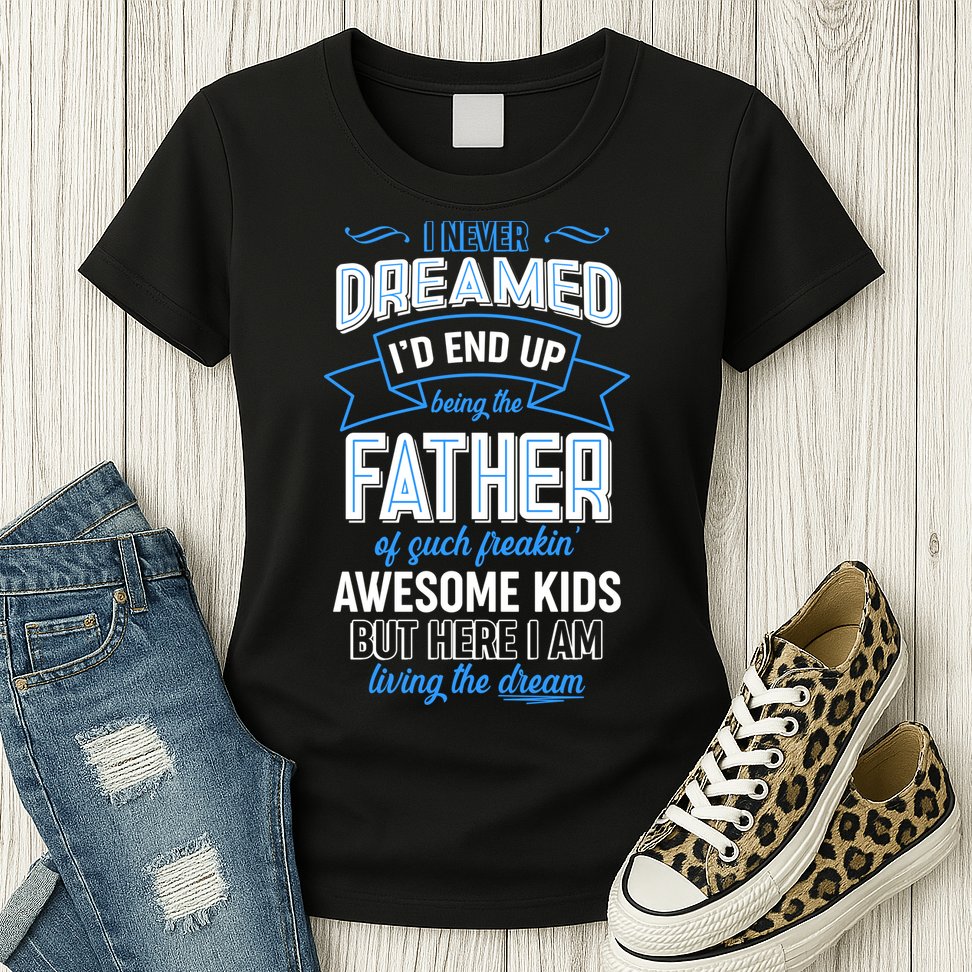 I Never Dreamed I'd End Up Being The Father Of Awesome Kids Womens T-Shirt