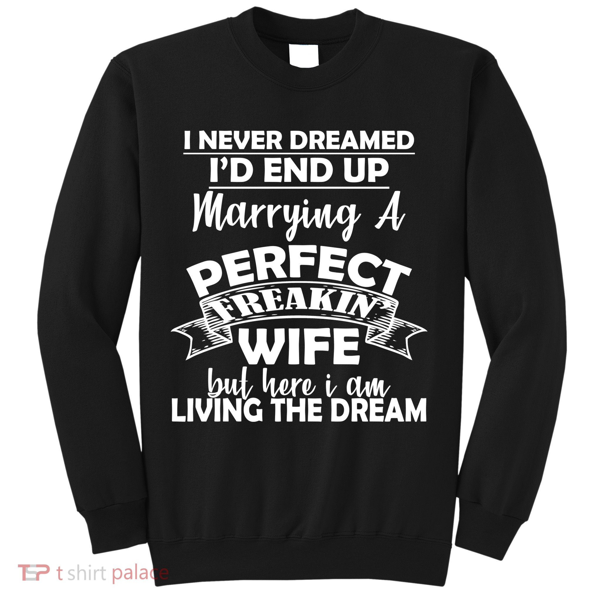 I Never Dreamed I'd End Up Marrying A Perfect Wife Sweatshirt
