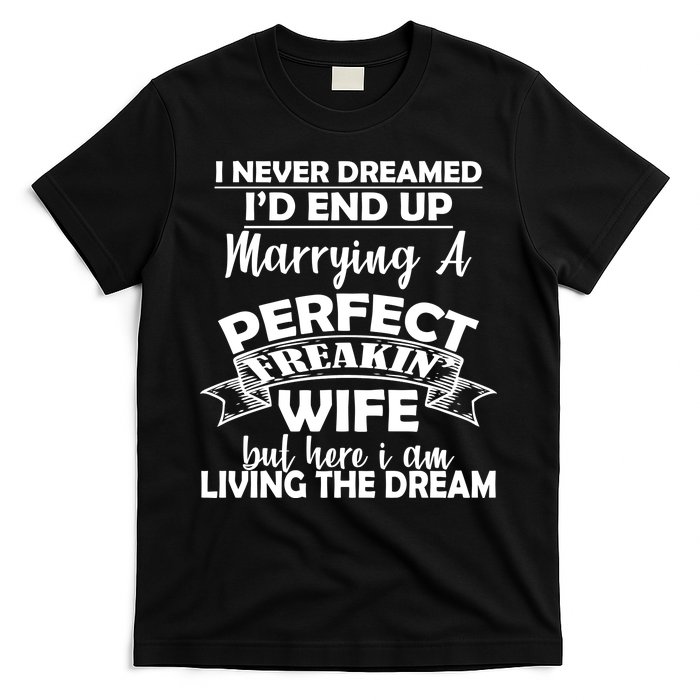 I Never Dreamed I'd End Up Marrying A Perfect Wife T-Shirt