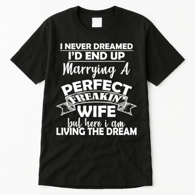 I Never Dreamed I'd End Up Marrying A Perfect Wife Tall T-Shirt