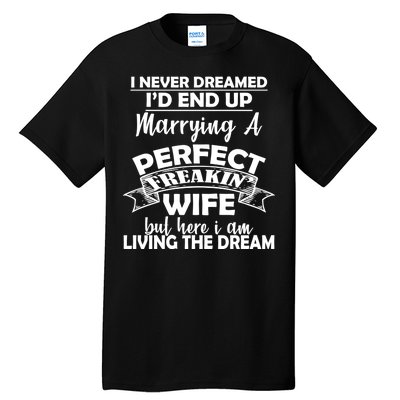 I Never Dreamed I'd End Up Marrying A Perfect Wife Tall T-Shirt