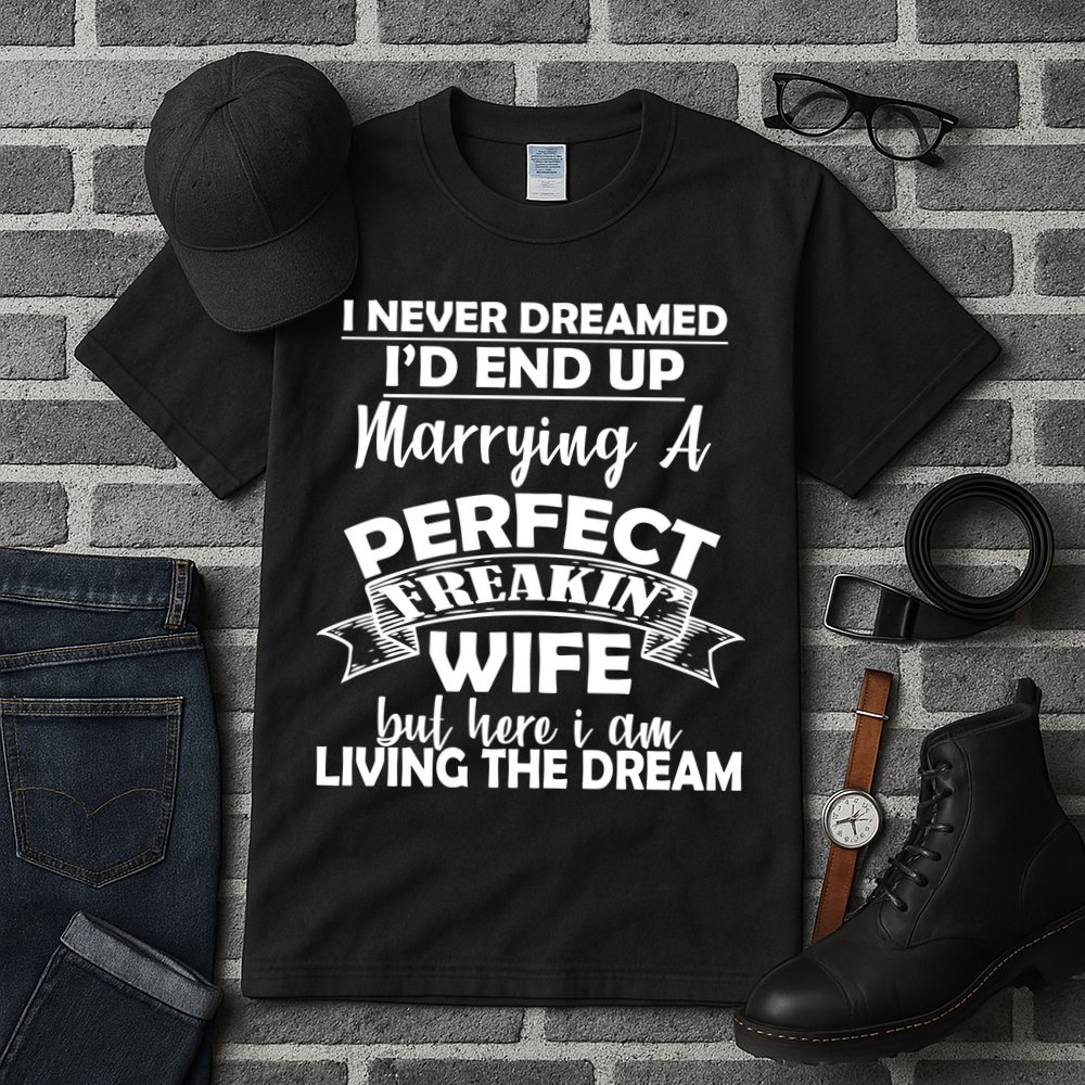 I Never Dreamed I'd End Up Marrying A Perfect Wife Tall T-Shirt
