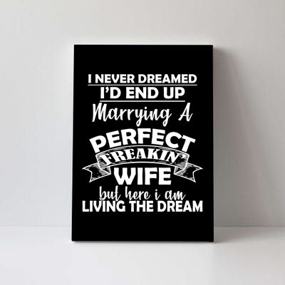 I Never Dreamed I'd End Up Marrying A Perfect Wife Canvas