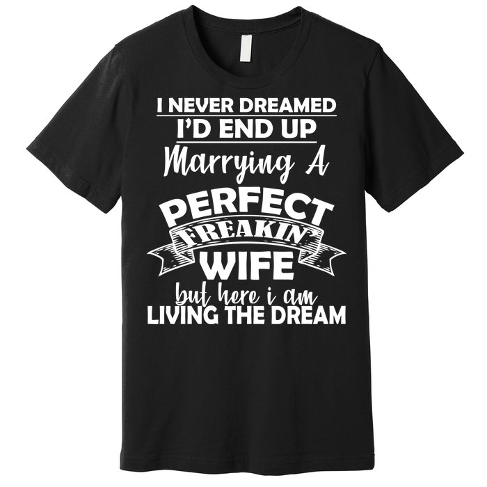 I Never Dreamed I'd End Up Marrying A Perfect Wife Premium T-Shirt