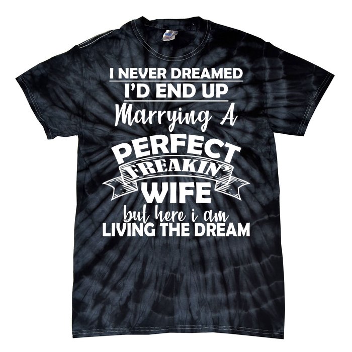 I Never Dreamed I'd End Up Marrying A Perfect Wife Tie-Dye T-Shirt