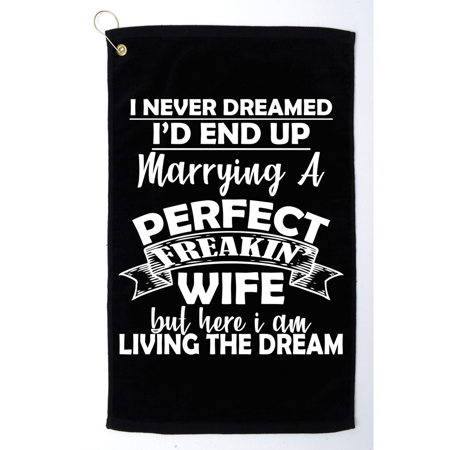 I Never Dreamed I'd End Up Marrying A Perfect Wife Golf Towel