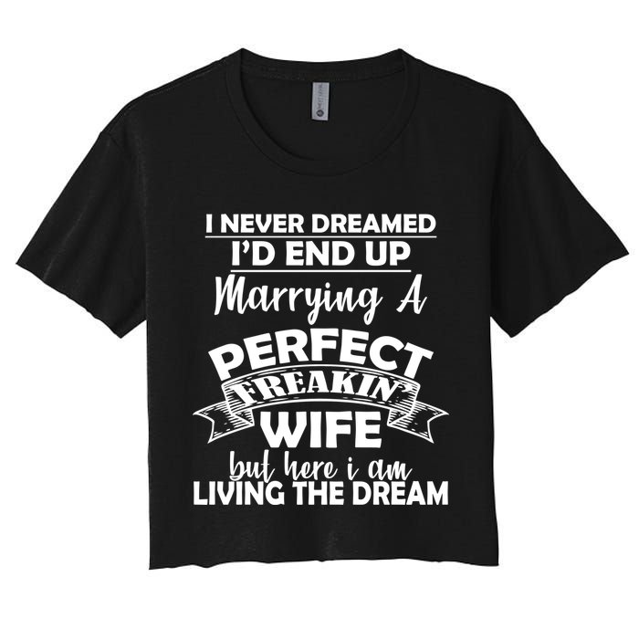 I Never Dreamed I'd End Up Marrying A Perfect Wife Women's Crop Top Tee