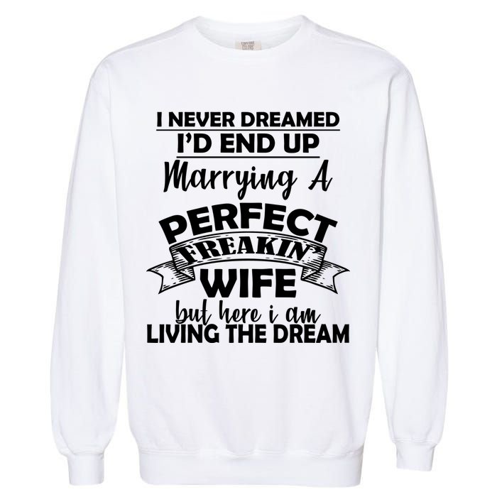 I Never Dreamed I'd End Up Marrying A Perfect Wife Garment-Dyed Sweatshirt