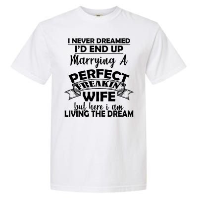 I Never Dreamed I'd End Up Marrying A Perfect Wife Garment-Dyed Heavyweight T-Shirt