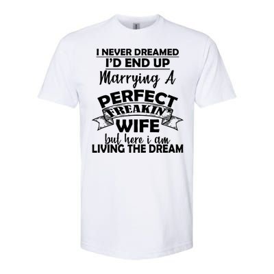 I Never Dreamed I'd End Up Marrying A Perfect Wife Softstyle® CVC T-Shirt