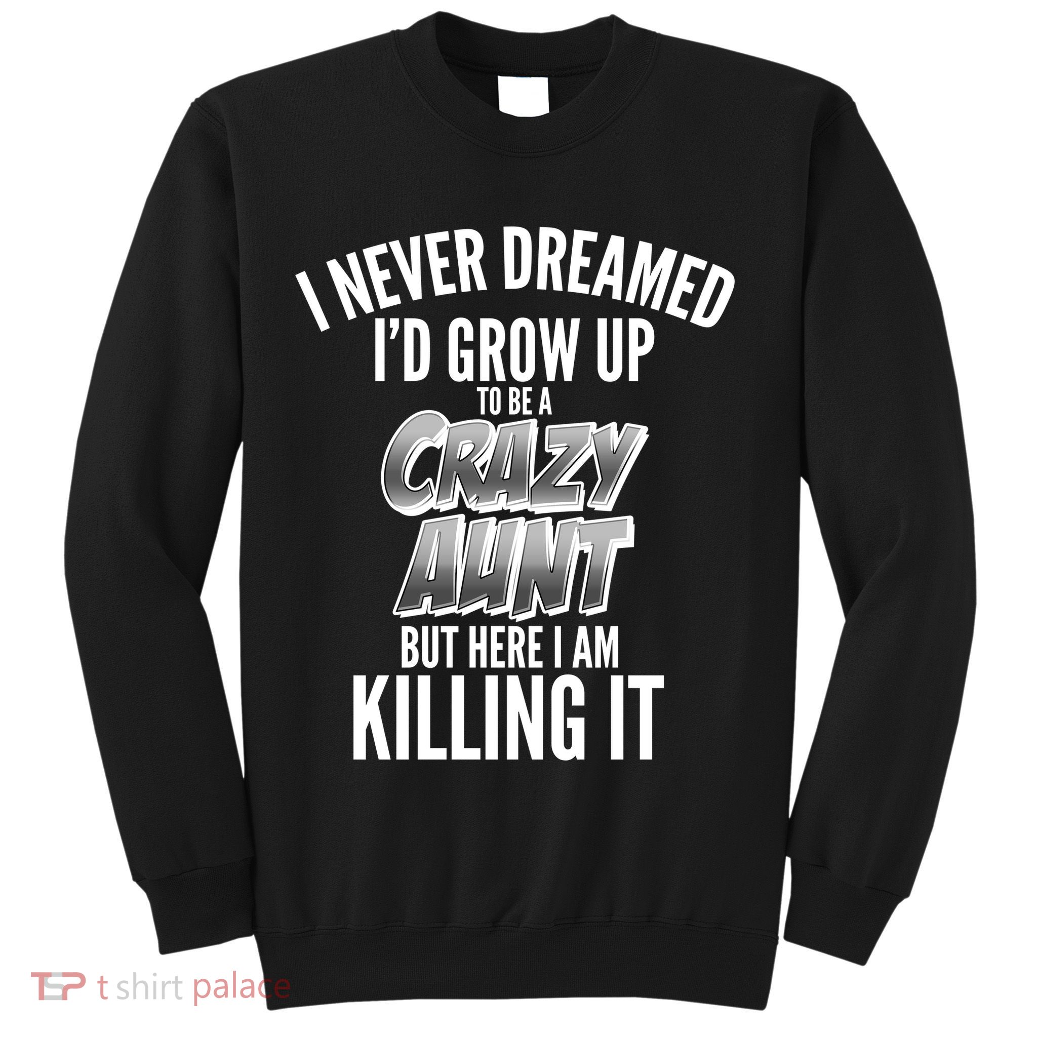 I Never Dreamed I'd Grow Up to be a Crazy Aunt Sweatshirt