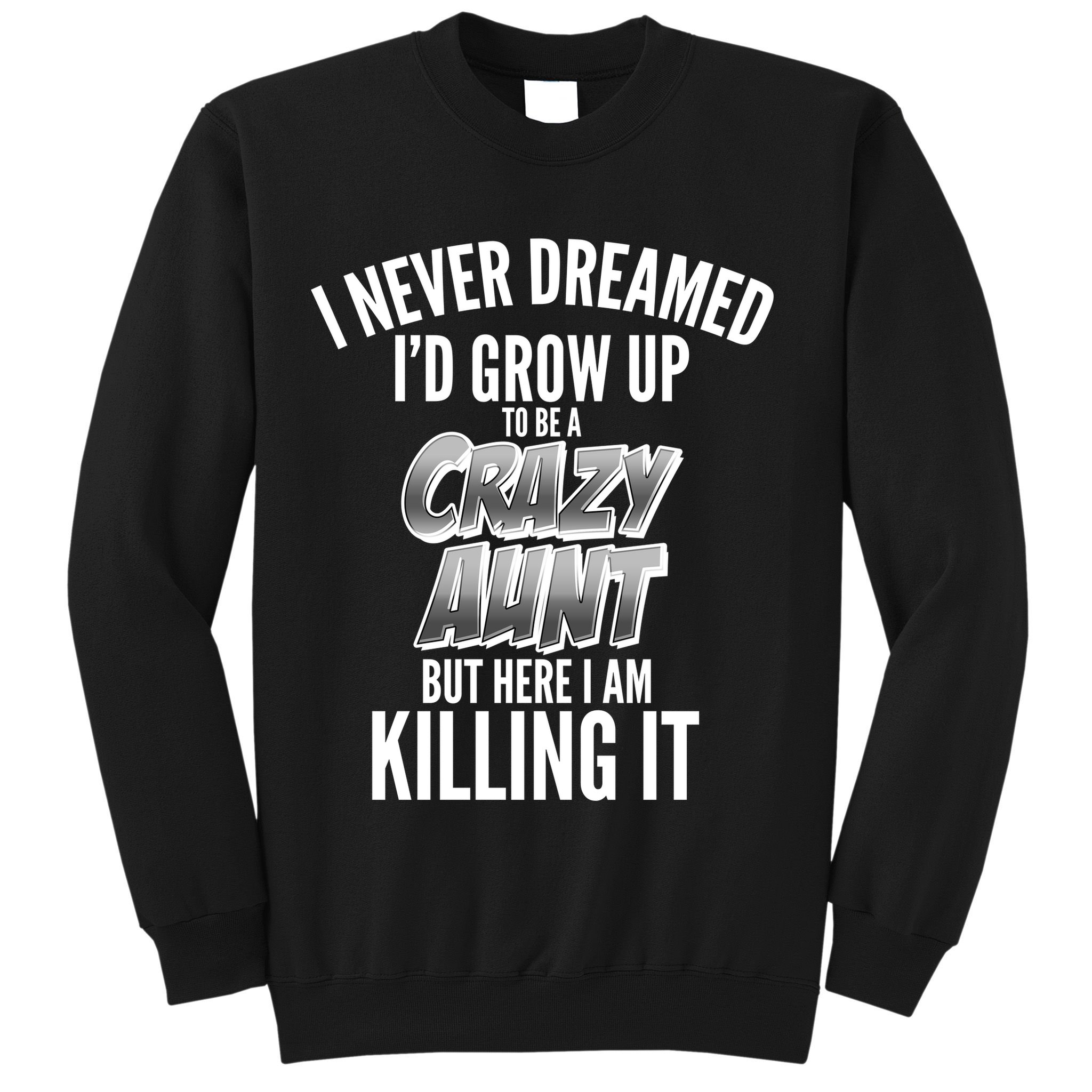 I Never Dreamed I'd Grow Up to be a Crazy Aunt Sweatshirt