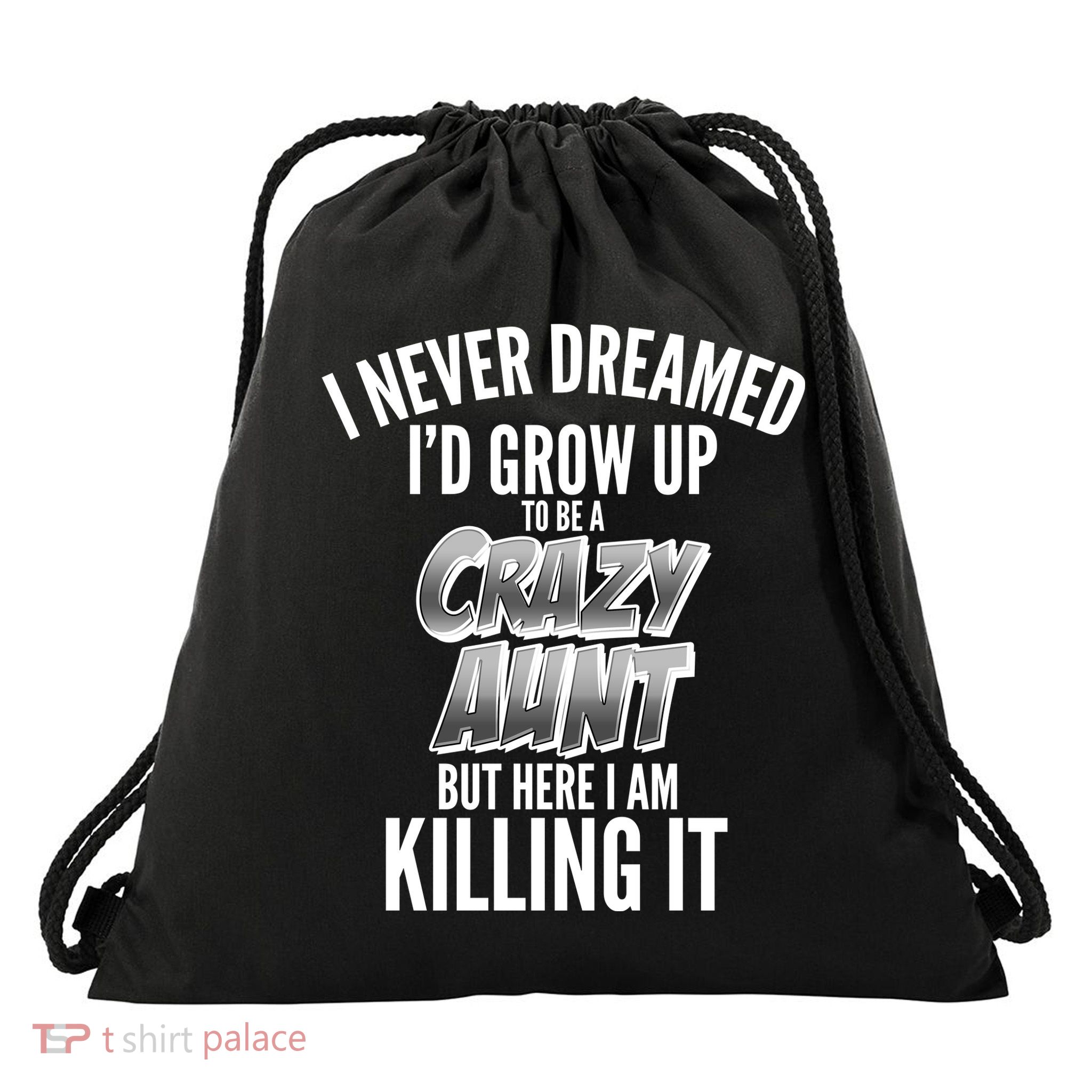 I Never Dreamed I'd Grow Up to be a Crazy Aunt Drawstring Bag