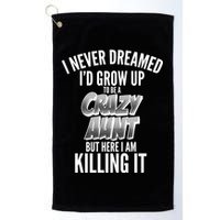 I Never Dreamed I'd Grow Up to be a Crazy Aunt Golf Towel