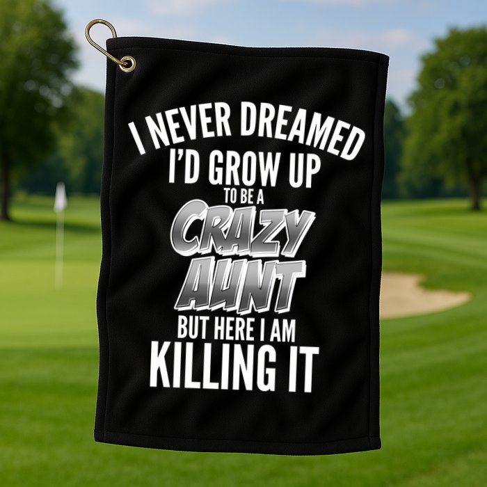 I Never Dreamed I'd Grow Up to be a Crazy Aunt Golf Towel