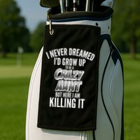 I Never Dreamed I'd Grow Up to be a Crazy Aunt Golf Towel