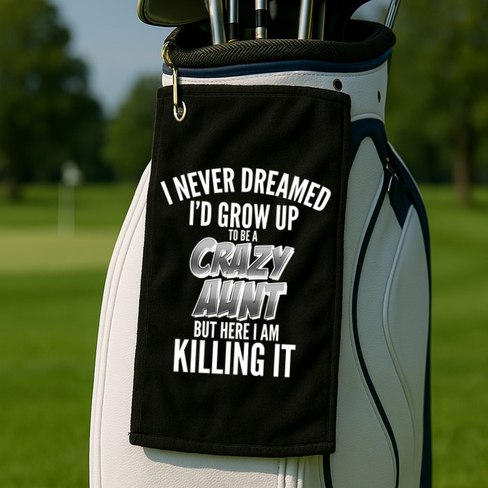 I Never Dreamed I'd Grow Up to be a Crazy Aunt Golf Towel