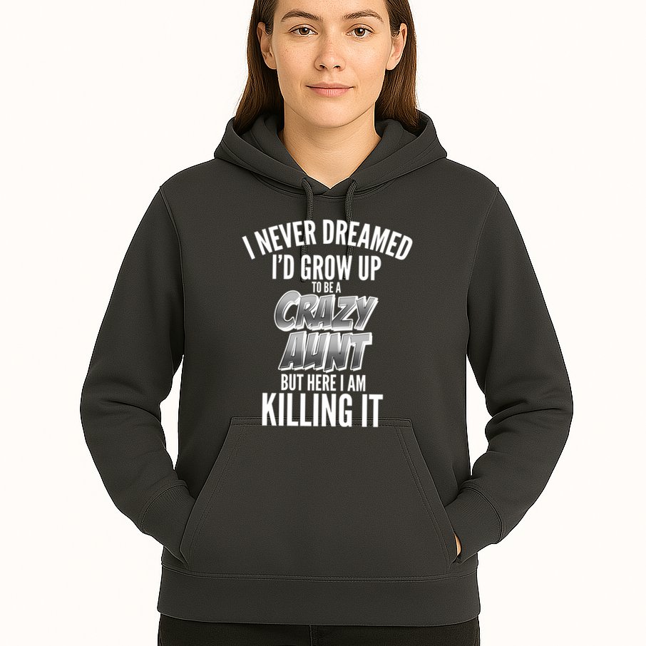 I Never Dreamed I'd Grow Up to be a Crazy Aunt Hoodie