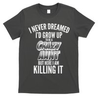 I Never Dreamed I'd Grow Up to be a Crazy Aunt T-Shirt