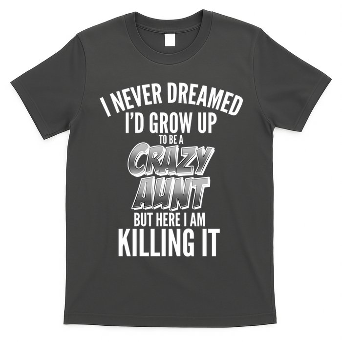 I Never Dreamed I'd Grow Up to be a Crazy Aunt T-Shirt