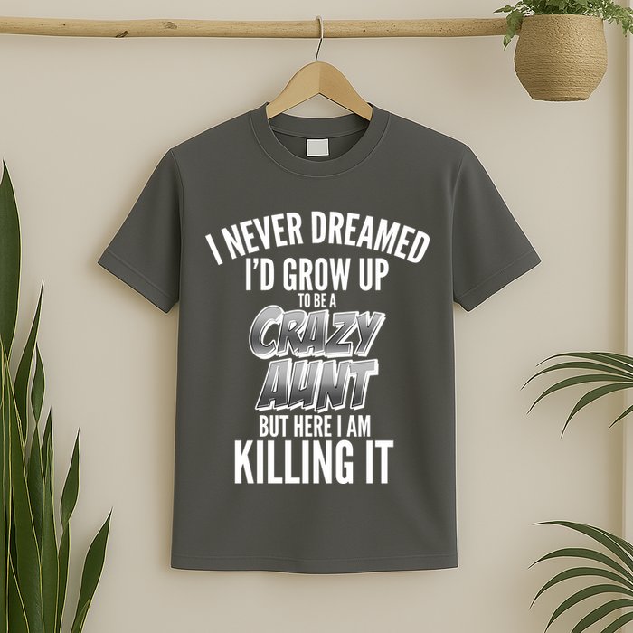 I Never Dreamed I'd Grow Up to be a Crazy Aunt T-Shirt