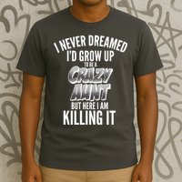 I Never Dreamed I'd Grow Up to be a Crazy Aunt T-Shirt