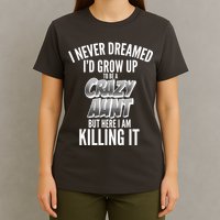 I Never Dreamed I'd Grow Up to be a Crazy Aunt T-Shirt