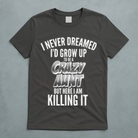 I Never Dreamed I'd Grow Up to be a Crazy Aunt T-Shirt