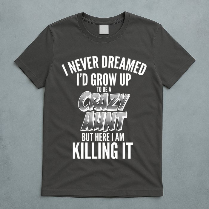 I Never Dreamed I'd Grow Up to be a Crazy Aunt T-Shirt