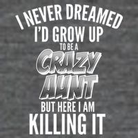 I Never Dreamed I'd Grow Up to be a Crazy Aunt T-Shirt