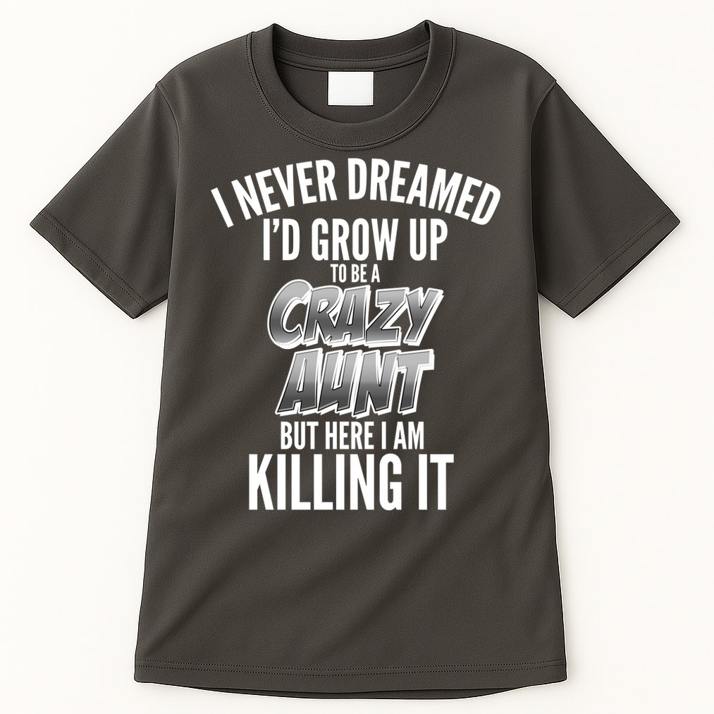 I Never Dreamed I'd Grow Up to be a Crazy Aunt Tall T-Shirt