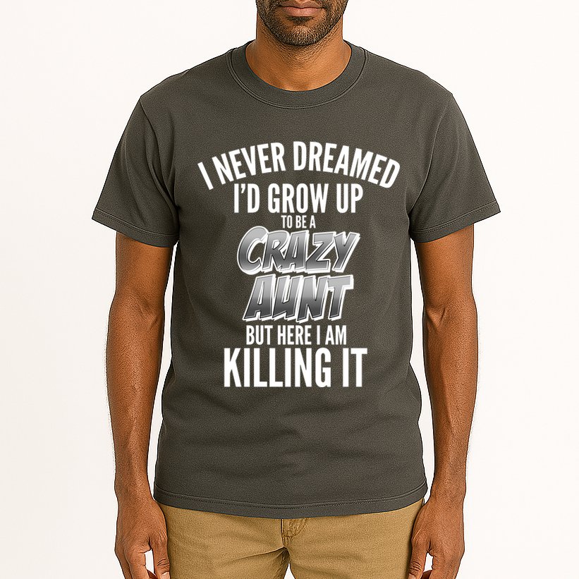 I Never Dreamed I'd Grow Up to be a Crazy Aunt Tall T-Shirt